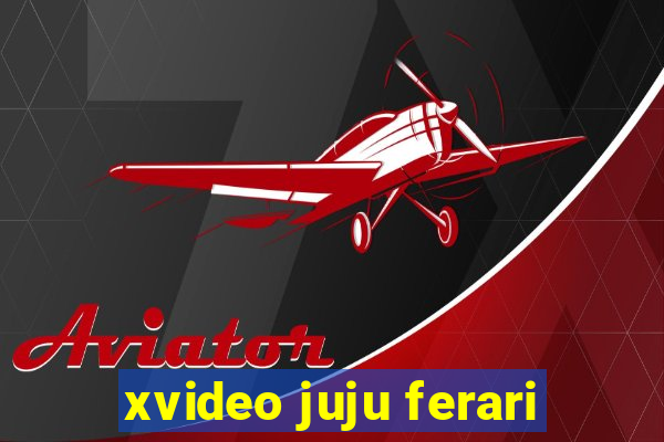 xvideo juju ferari